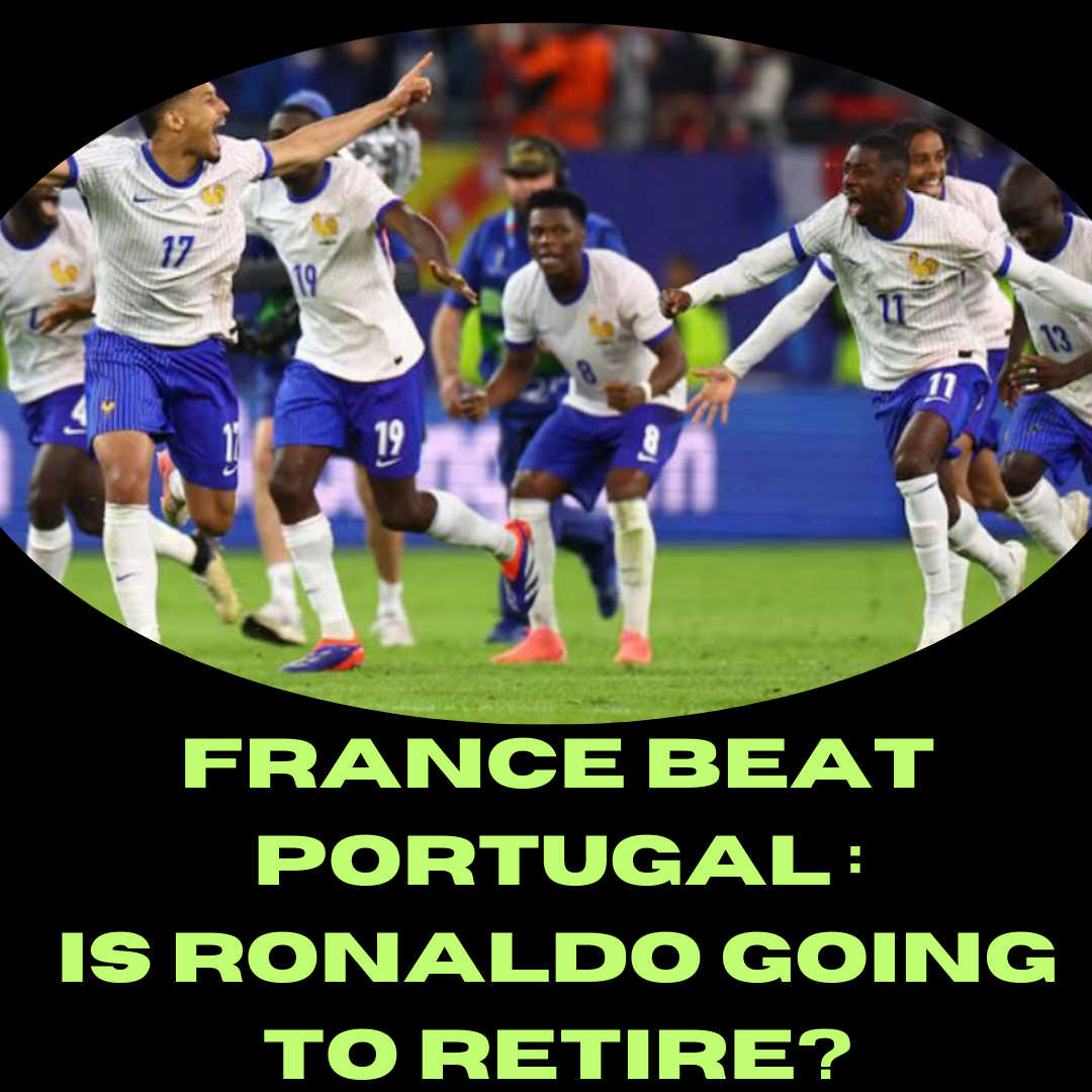 European Championship: France Beats Portugal to Reach Semis and End Ronaldo’s Dream